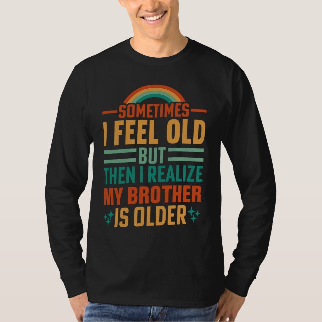 Brother  Sometimes I Feel Old Realize Brother is O T-Shirt (Vorderseite)