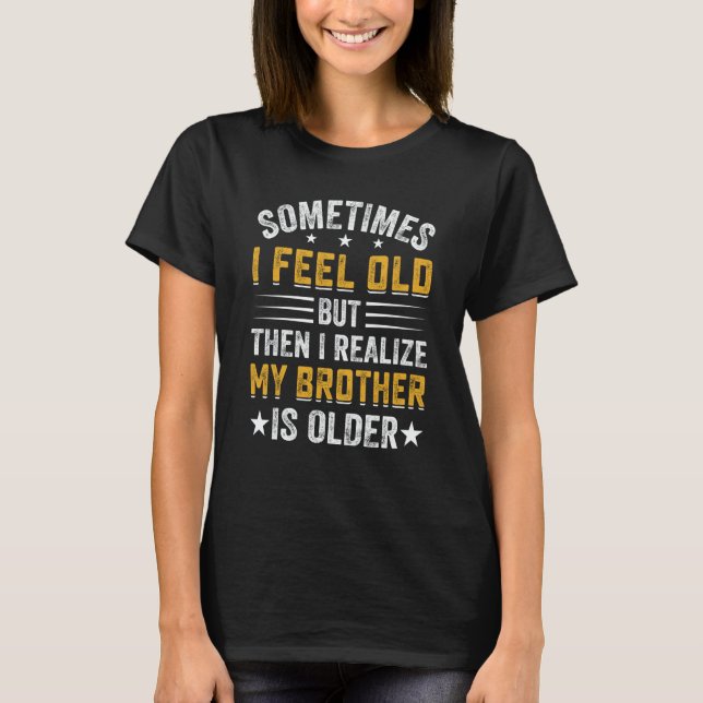 Brother Sometimes I Feel Old Realize Brother is Ol T-Shirt (Vorderseite)