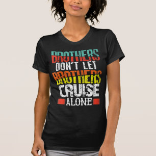 Brothers Don't Let Brothers Cruise Alone T-Shirt