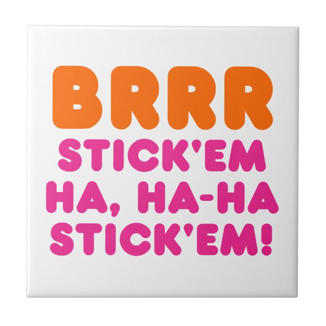 BRRR STICK 'EM HA, HA-HA STICK 'EM! FLIESE (Vorderseite)