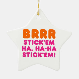 BRRR STICK 'EM HA, HA-HA STICK 'EM! KERAMIK ORNAMENT