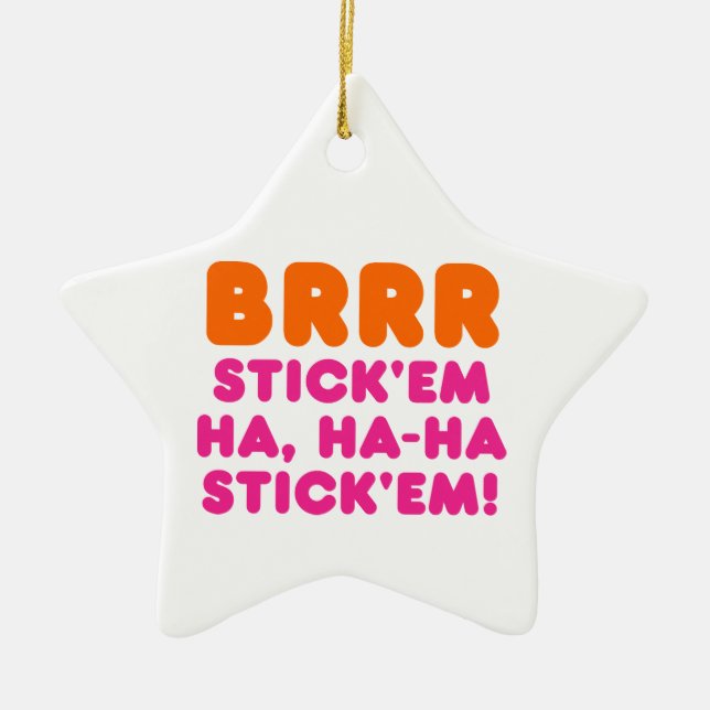 BRRR STICK 'EM HA, HA-HA STICK 'EM! KERAMIK ORNAMENT (Vorne)