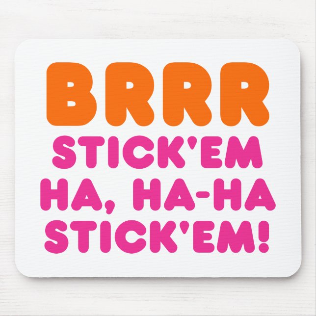 BRRR STICK 'EM HA, HA-HA STICK 'EM! MOUSEPAD (Vorne)
