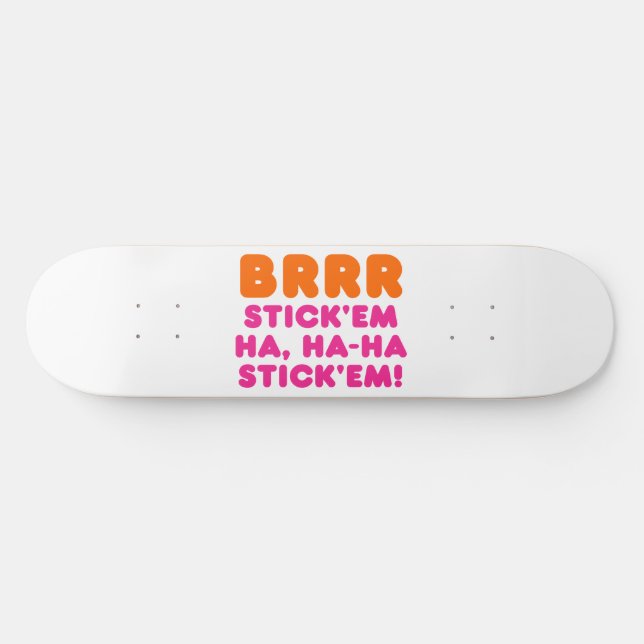 BRRR STICK 'EM HA, HA-HA STICK 'EM! SKATEBOARD (Horizontal)