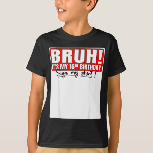 Bruder, es ist mein 16. Geburtstag, unterschreib m T-Shirt