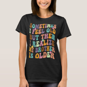 Bruder Manchmal fühle ich alt wahrnehmen Bruder is T-Shirt