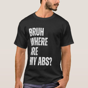 Bruder, wo sind meine Bauchmuskeln Lustiger dicker T-Shirt