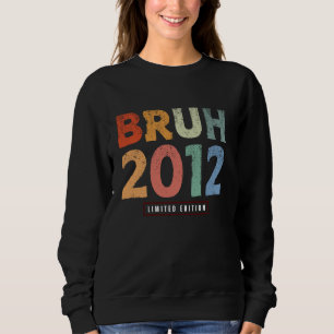 Bruh 2012 Limited Edition 12 Year Old Gifts 12 th  Sweatshirt