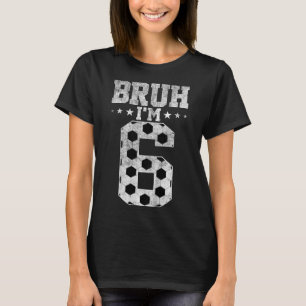 Bruh 6. Geburtstag Fußball Bruh Ich bin 6 Jahre al T-Shirt