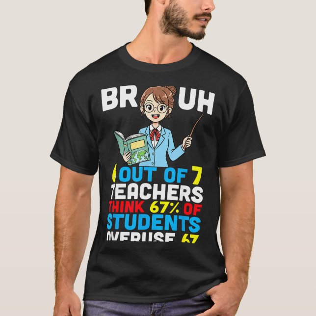 Bruh 6 Out Of 7 Teachers Think 67 Percent Students T-Shirt (Vorderseite)