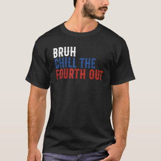 Bruh Chill The Vurth Out Independence USA Funny 4 T-Shirt