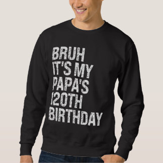 Bruh, das ist mein Papa's 120. Geburtstag King Hap Sweatshirt