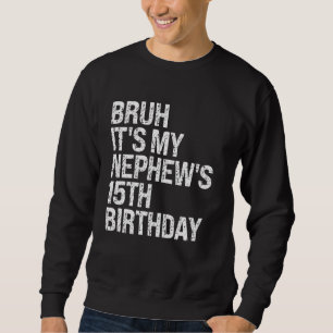 Bruh, das ist My Nephews 15. Geburtstag Bro King O Sweatshirt