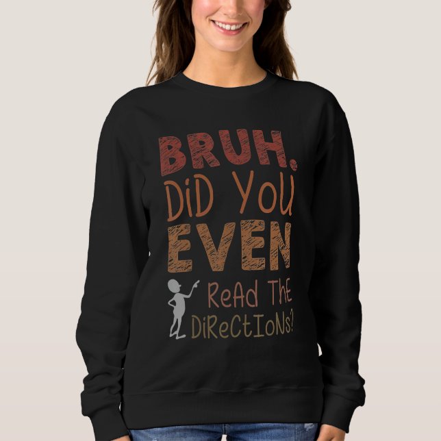 Bruh Did You Even Read the Directions Fun Cool Tea Sweatshirt (Vorderseite)