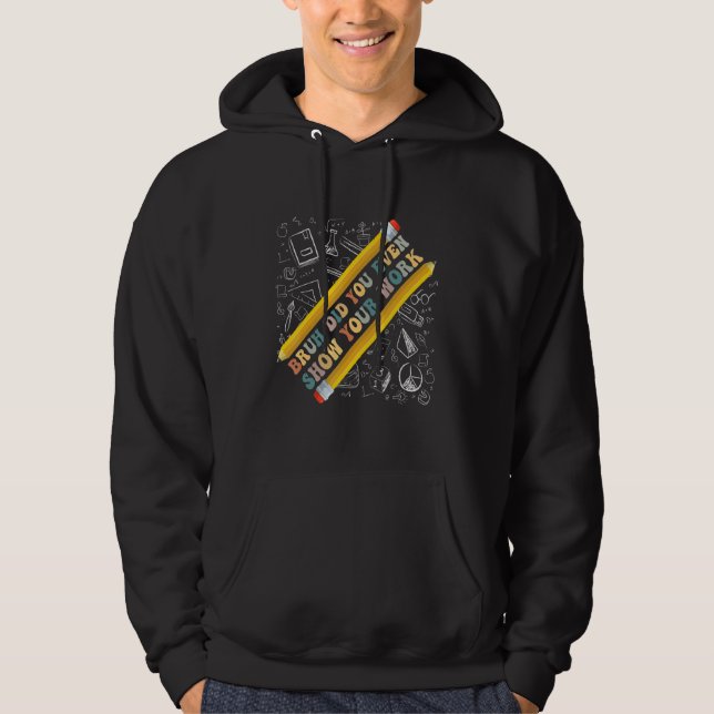Bruh Did You Even Show Your Work  School Math Teac Hoodie (Vorderseite)