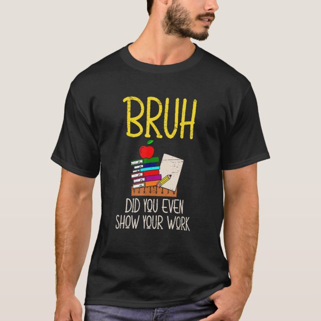 Bruh Did You Even Show Your Work T-Shirt (Vorderseite)
