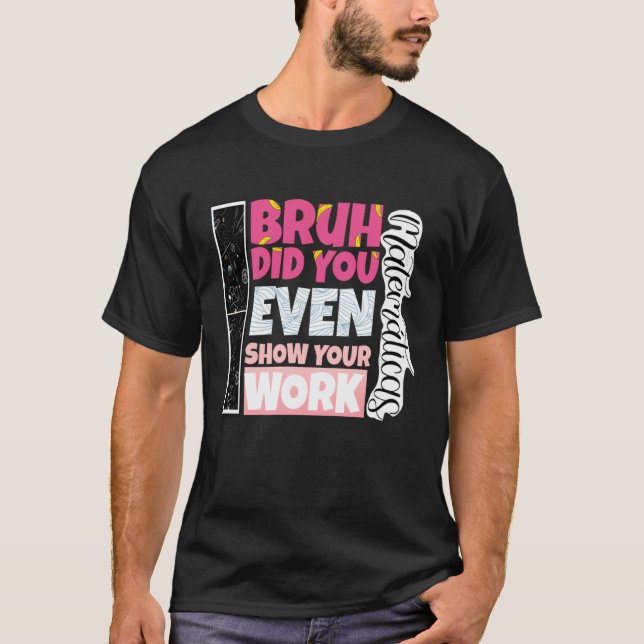 Bruh Did You Even Show Your Work teacher T-Shirt (Vorderseite)