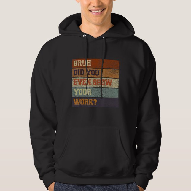 Bruh Did You Even Show Your Work Test Day Teacher  Hoodie (Vorderseite)