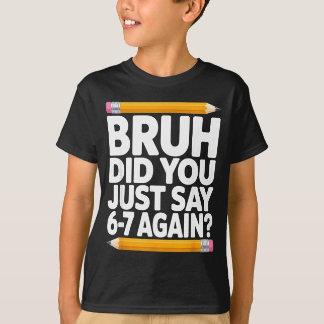 Bruh Did You Just Say 6-7 Again 67 Bruh Six Seven  T-Shirt (Vorderseite)