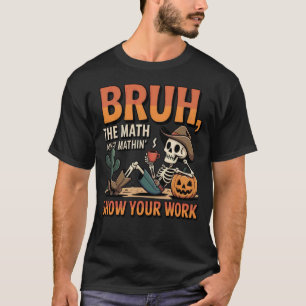 Bruh Die Mathe Stimmt Nicht Zeig Deine Arbeit Hall T-Shirt