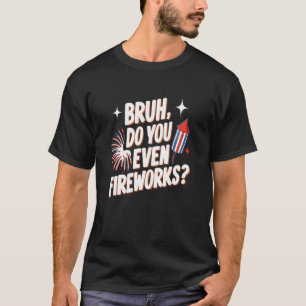 Bruh Do you sogar Feuerwerke Funny 4. Juli Geschen T-Shirt