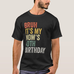 Bruh Es ist der 40. Geburtstag meiner Mama T-Shirt