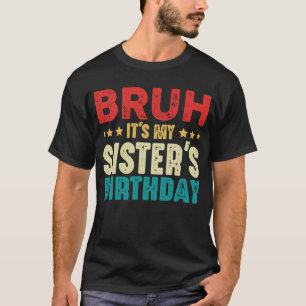 Bruh Es ist der Geburtstag meiner Schwester Lustig T-Shirt