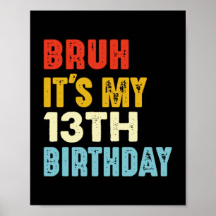Bruh Es ist mein 13. Geburtstag 13 Jahre alte Mädc Poster