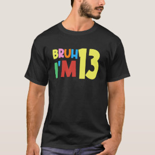 Bruh Es ist mein 13. Geburtstag, ich bin 13 Jahre T-Shirt