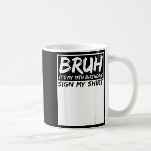 Bruh Es ist mein 13. Geburtstag Unterschreib mein Kaffeetasse