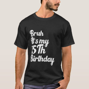 Bruh Es ist mein 15. Geburtstag Funny Humoric Sarc T-Shirt