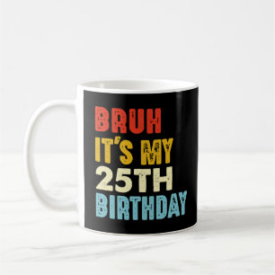 Bruh es ist mein 25. Geburtstag 25 Jahre alter Fra Kaffeetasse