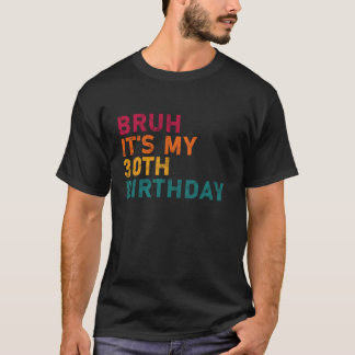 Bruh es ist mein 30. Funny Geburtstag Männer Fraue T-Shirt