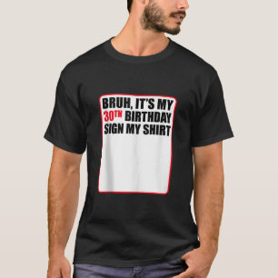 Bruh es ist mein 30. Geburtstag Unterschreiben mei T-Shirt