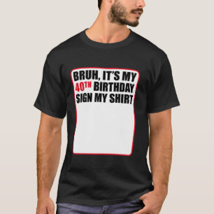 Bruh es ist mein 40. Geburtstag Unterschreiben mei T-Shirt