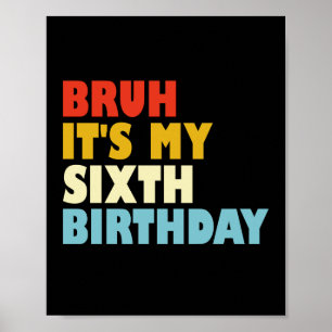Bruh Es ist mein sechster Geburtstag 6 Jahre altes Poster