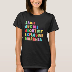 Bruh Fragte mir über meine explosive Durchfallerkr T-Shirt