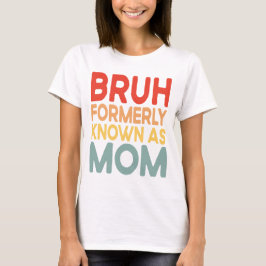 Bruh, früher bekannt als Mama Funny Mama Gift Shir T-Shirt