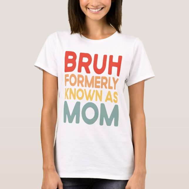 Bruh, früher bekannt als Mama Funny Mama Gift Shir T-Shirt (Vorderseite)