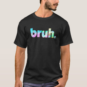 Bruh Gefärbte Krawatte Brah Bro Typ Gruß Slang Fun T-Shirt