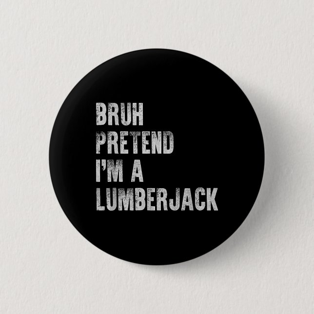 Bruh gib vor, ein Holzfäller zu sein, lustige faul Button (Vorderseite)