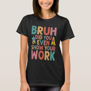 Bruh haben Sie sogar Ihre Arbeit humorvollen lusti T-Shirt