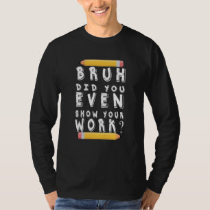 Bruh haben Sie sogar Ihre Arbeit humorvollen lusti T-Shirt