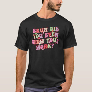 Bruh haben Sie sogar Ihre Mathematiklehrer Gr T-Shirt