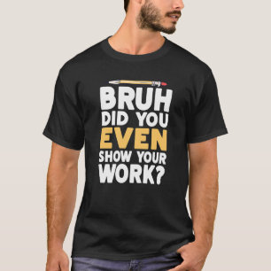 Bruh haben Sie sogar zeigen, Ihre Arbeit humorvoll T-Shirt