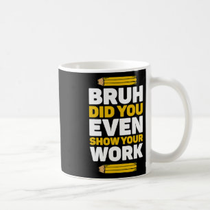 Bruh haben Sie sogar zeigen, Ihre Arbeit Mathemati Kaffeetasse