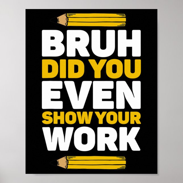 Bruh haben Sie sogar zeigen, Ihre Arbeit Mathemati Poster (Vorne)