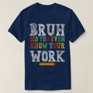Bruh Hast Du Eigentlich Deine Arbeit Gezeigt Lusti T-Shirt
