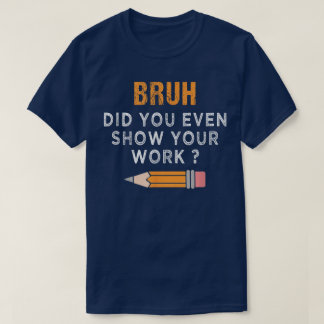 Bruh Hast Du Eigentlich Deine Arbeit Gezeigt Lusti T-Shirt