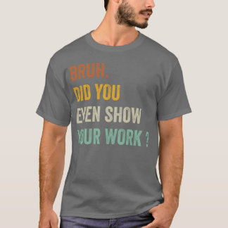 Bruh Hast du überhaupt deine Arbeit gezeigt Gesche T-Shirt